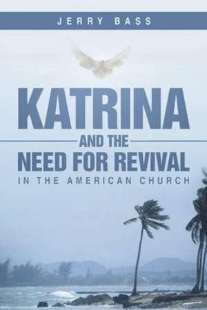 Katrina and the Need for Revival in the American Church de Jerry Bass