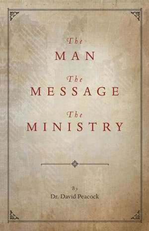 The Man, the Message, the Ministry de David Peacock