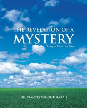 The Revelation of a Mystery de Dr Frances Wright-Harris