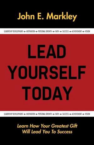 Lead Yourself Today de John E. Markley