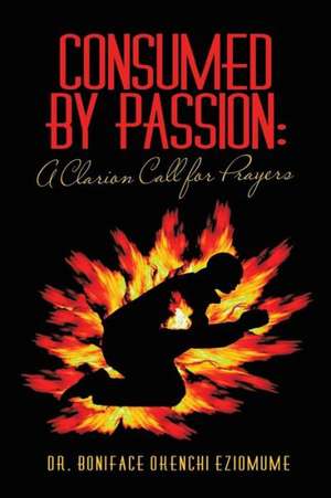 Consumed by Passion de Boniface Okenchi Eziomume