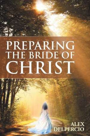 Preparing the Bride of Christ de Alex Delpercio