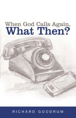 When God Calls Again, What Then? de Richard Goodrum