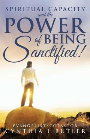 Spiritual Capacity and the Power of Being Sanctified! de Cynthia Butler