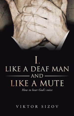 I, Like a Deaf Man and Like a Mute de Viktor Sizov