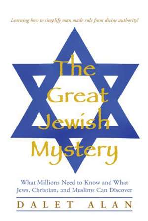 The Great Jewish Mystery: What Millions Need to Know and What Jews, Christian, and Muslims Can Discover de Dalet Alan