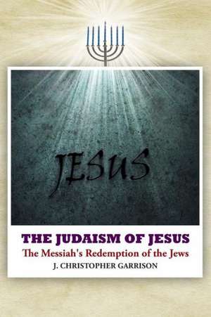 The Judaism of Jesus de J. Christopher Garrison