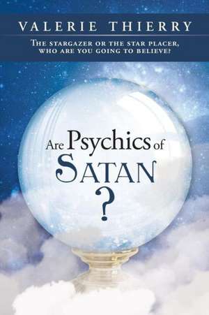 Are Psychics of Satan?: The Stargazer or the Star Placer, Who Are You Going to Believe? de Valerie Thierry