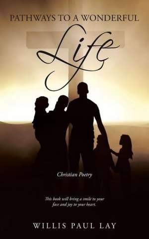 Pathways to a Wonderful Life de Willis Paul Lay