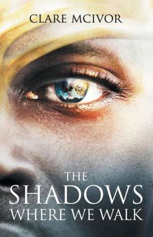 The Shadows Where We Walk de Clare McIvor