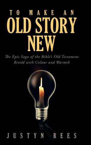 To Make an Old Story New de Justyn Rees