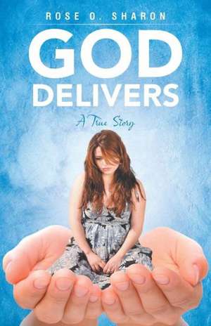 God Delivers: A True Story de Rose O. Sharon