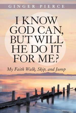 I Know God Can, But Will He Do It for Me? de Ginger Pierce