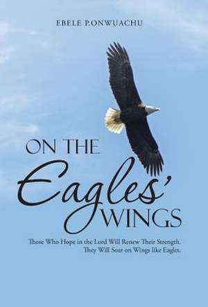 On the Eagles' Wings de Ebele P. Onwuachu