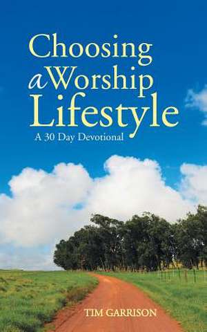 Choosing a Worship Lifestyle de Tim Garrison