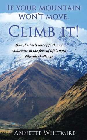 If Your Mountain Won't Move, Climb It! de Annette Whitmire