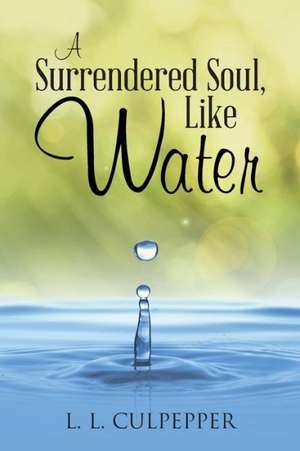 A Surrendered Soul, Like Water de L. L. Culpepper