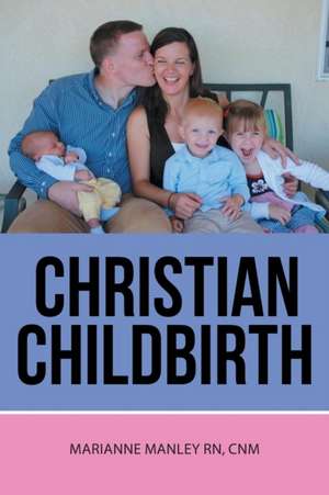 Christian Childbirth de Cnm Marianne Manley Rn