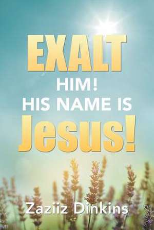 Exalt Him! His Name Is Jesus! de Zaziiz Dinkins