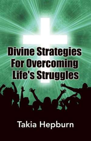 Divine Strategies for Overcoming Life's Struggles de Takia Hepburn