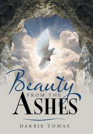 Beauty from the Ashes de Darbie Tomas
