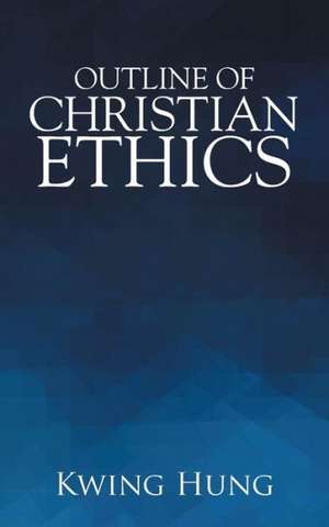 Outline of Christian Ethics de Kwing Hung