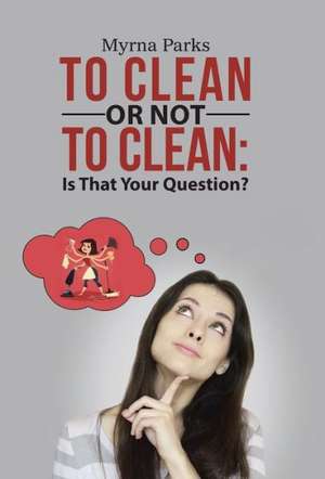 To Clean or Not to Clean de Myrna Parks