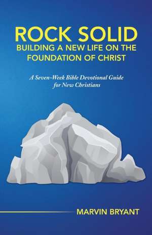 Rock Solid Building a New Life on the Foundation of Christ de Marvin Bryant