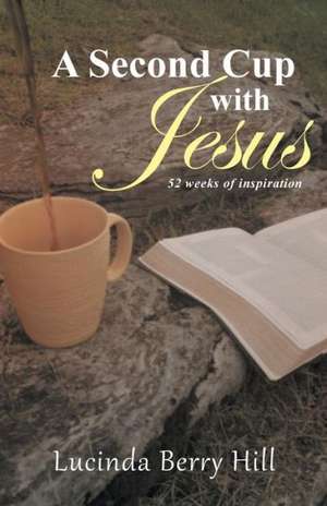 A Second Cup with Jesus de Lucinda Berry Hill