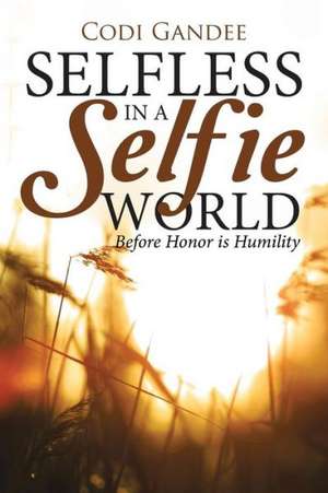 Selfless in a Selfie World de Codi Gandee