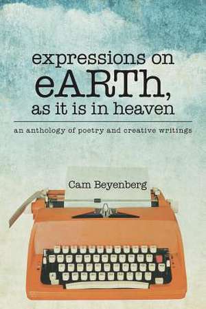 Expressions on Earth, as It Is in Heaven de Cam Beyenberg