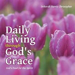 Daily Living Through God's Grace de Deborah Harris Christopher