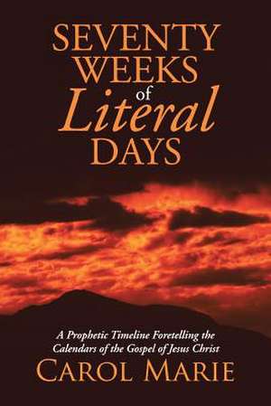 Seventy Weeks of Literal Days de Carol Marie