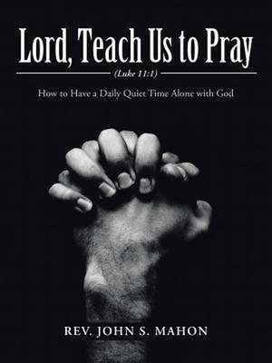 Lord, Teach Us to Pray: How to Have a Daily Quiet Time Alone with God de Rev John S. Mahon