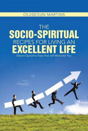 The Socio-Spiritual Recipes for Living an Excellent Life de Olusegun Martins