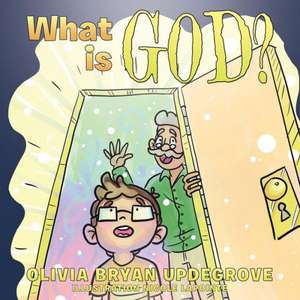 What Is God? de Olivia Bryan Updegrove