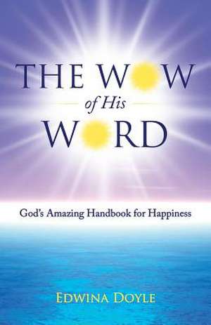 The Wow of His Word: God's Amazing Handbook for Happiness de Edwina Doyle