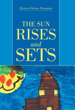 The Sun Rises and Sets de Dianne Hupka Pedersen