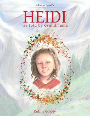 Heidi as Told by Grandmama: Johanna Spyri's de Ruthie Goldey