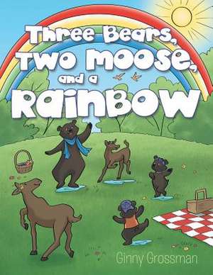 Three Bears, Two Moose, and a Rainbow de Ginny Grossman