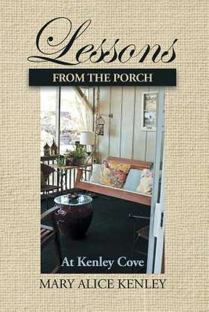 Lessons from the Porch at Kenley Cove de Mary Alice Kenley