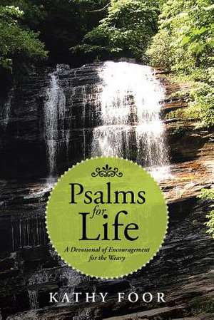 Psalms for Life: A Devotional of Encouragement for the Weary de Kathy Foor