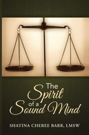 The Spirit of a Sound Mind de Lmsw Shatina Cheree Barr