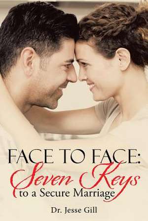 Face to Face: Seven Keys to a Secure Marriage de Dr Jesse Gill