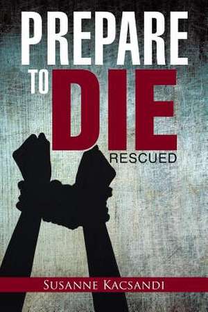 Prepare to Die: Rescued de Susanne Kacsandi