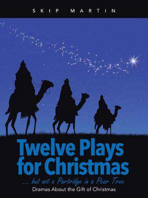 Twelve Plays for Christmas ... But Not a Partridge in a Pear Tree: Dramas about the Gift of Christmas de Skip Martin