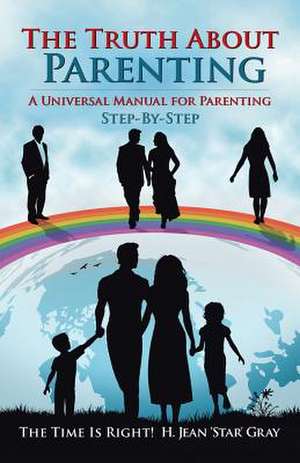 The Truth about Parenting: A Universal Manual for Parenting de H. Jean 'Star' Gray