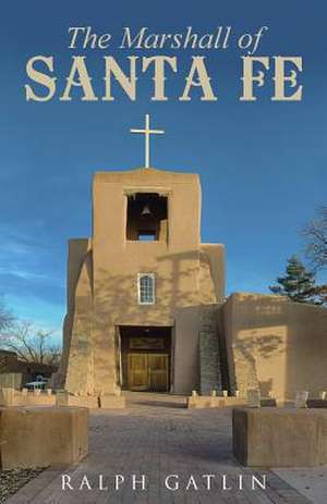 The Marshall of Santa Fe de Ralph Gatlin