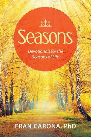 Seasons: Devotionals for the Seasons of Life de Phd Fran Carona