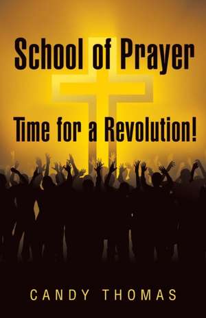 School of Prayer-Time for a Revolution! de Candy Thomas